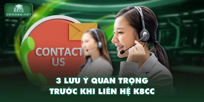 3 lưu ý quan trọng trước khi liên hệ K8CC