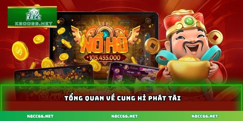 Tổng quan về Cung Hỉ Phát Tài