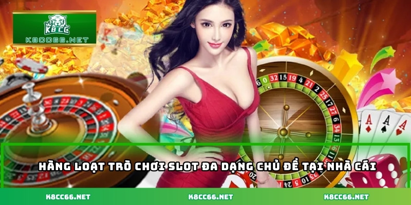 Hàng loạt trò chơi slot đa dạng chủ đề tại nhà cái