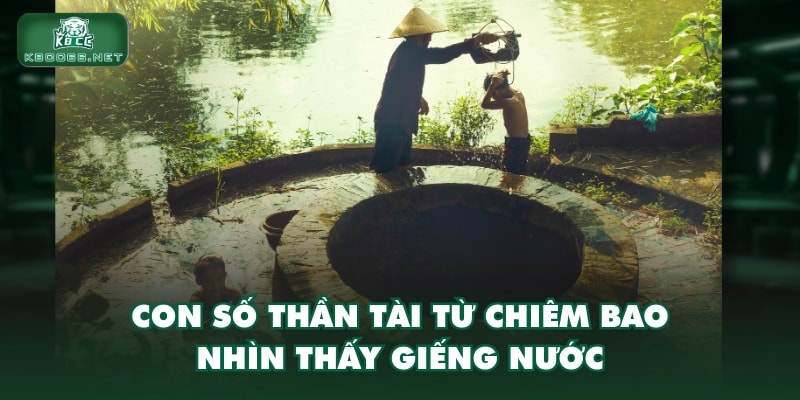 Con số thần tài từ chiêm bao nhìn thấy giếng nước