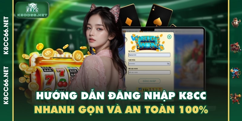 Hướng Dẫn Đăng Nhập K8CC Nhanh Gọn Và An Toàn 100%