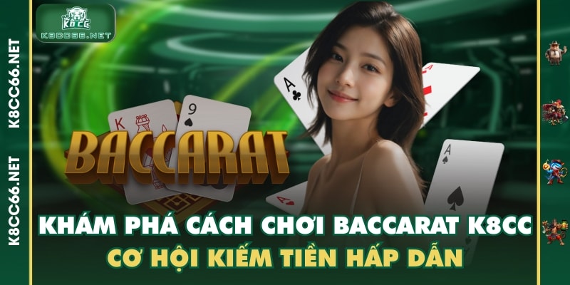 Khám Phá Cách Chơi Baccarat K8CC - Cơ Hội Kiếm Tiền Hấp Dẫn