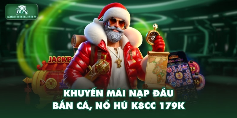 Khuyến mãi nạp đầu bắn cá, nổ hũ K8CC 179K