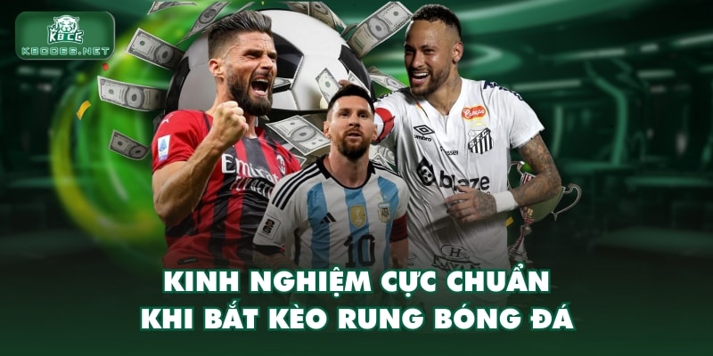 Kinh nghiệm cực chuẩn khi bắt kèo rung bóng đá