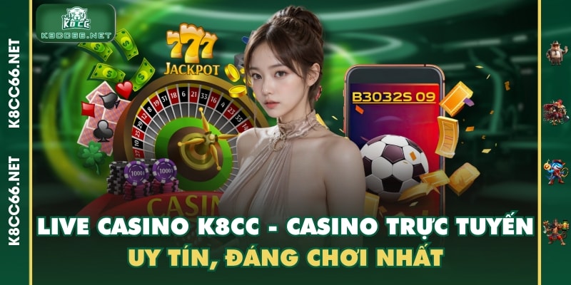 Live Casino K8CC - Casino Trực Tuyến Uy Tín, Đáng Chơi Nhất