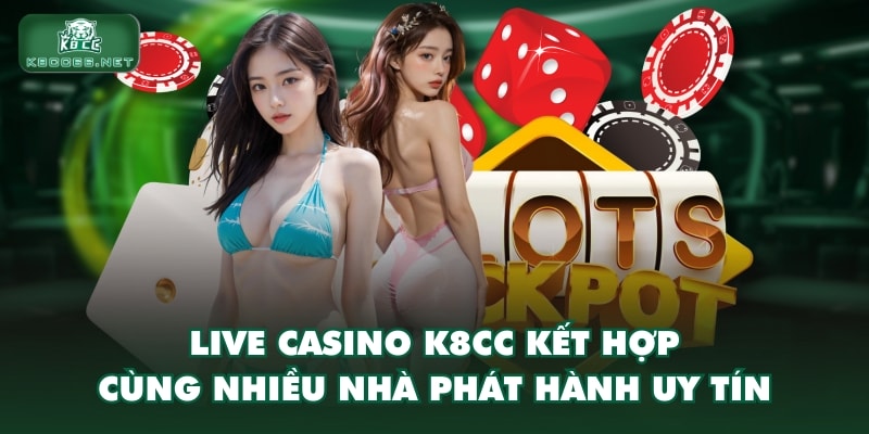 Live casino K8CC kết hợp cùng nhiều nhà phát hành uy tín