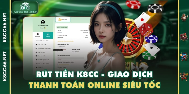 Rút Tiền K8CC - Giao Dịch Thanh Toán Online Siêu Tốc