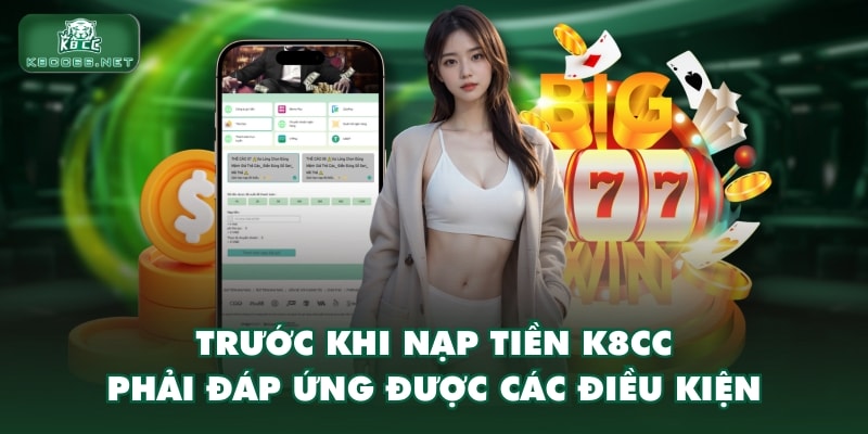 Trước khi nạp tiền K8CC phải đáp ứng được các điều kiện