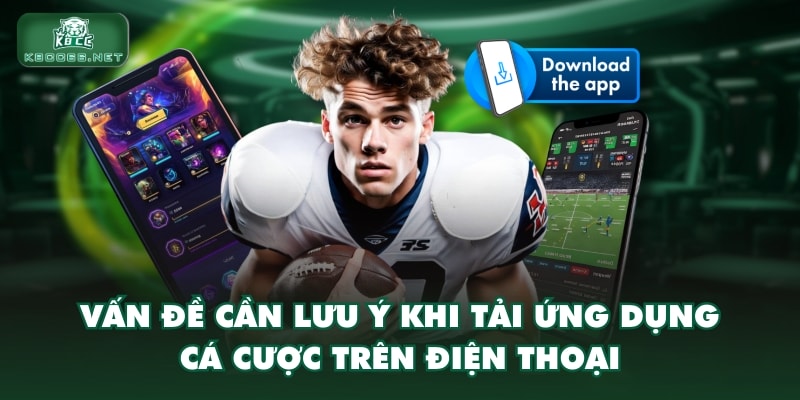 Vấn đề cần lưu ý khi tải ứng dụng cá cược trên điện thoại