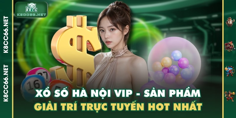Xổ Số Hà Nội VIP - Sản Phẩm Giải Trí Trực Tuyến HOT Nhất