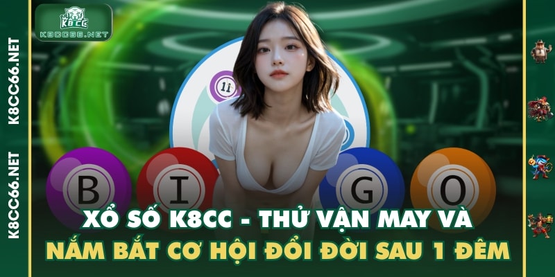 Xổ Số K8CC - Thử Vận May Và Nắm Bắt Cơ Hội Đổi Đời Sau 1 Đêm